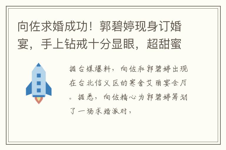 向佐求婚成功！郭碧婷现身订婚宴，手上钻戒十分显眼，超甜蜜